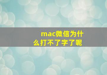 mac微信为什么打不了字了呢