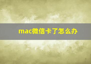 mac微信卡了怎么办