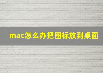 mac怎么办把图标放到桌面