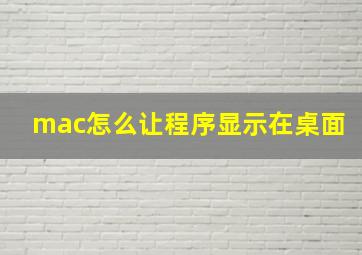 mac怎么让程序显示在桌面