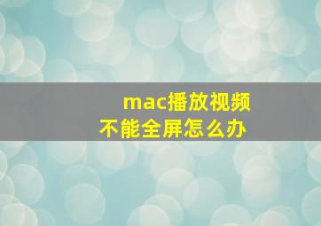 mac播放视频不能全屏怎么办