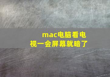 mac电脑看电视一会屏幕就暗了