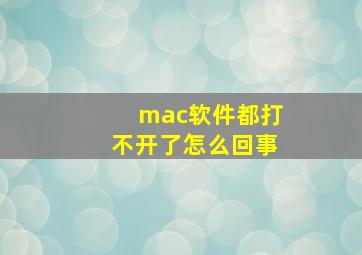 mac软件都打不开了怎么回事