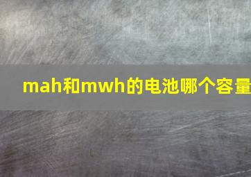 mah和mwh的电池哪个容量大