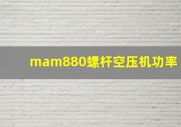 mam880螺杆空压机功率