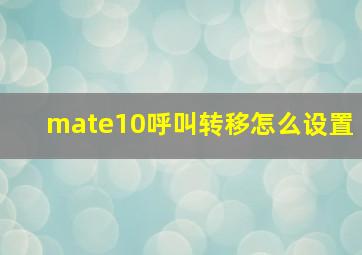 mate10呼叫转移怎么设置