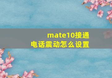 mate10接通电话震动怎么设置