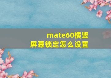 mate60横竖屏幕锁定怎么设置