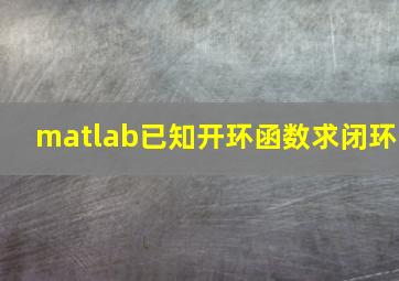 matlab已知开环函数求闭环