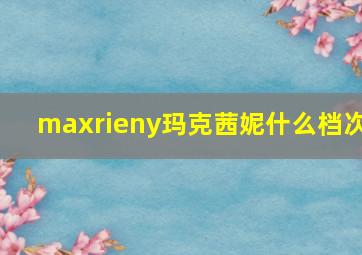 maxrieny玛克茜妮什么档次