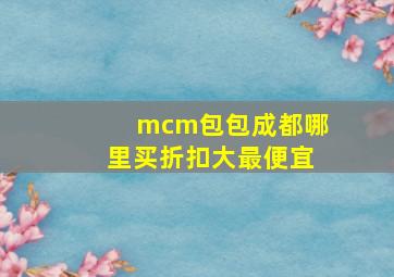 mcm包包成都哪里买折扣大最便宜