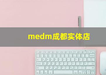 medm成都实体店