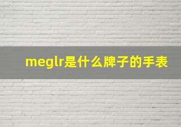 meglr是什么牌子的手表