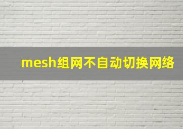 mesh组网不自动切换网络