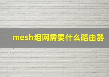 mesh组网需要什么路由器