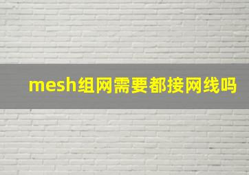 mesh组网需要都接网线吗