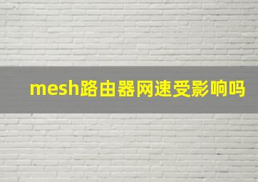 mesh路由器网速受影响吗