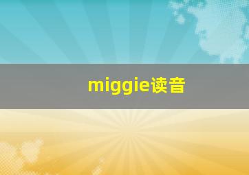 miggie读音