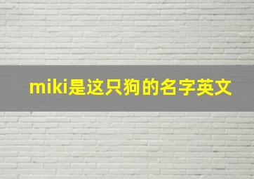 miki是这只狗的名字英文