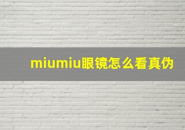 miumiu眼镜怎么看真伪