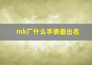 mk厂什么手表最出名