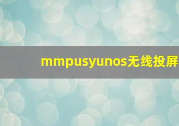 mmpusyunos无线投屏