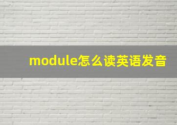 module怎么读英语发音