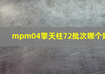 mpm04擎天柱72批次哪个好