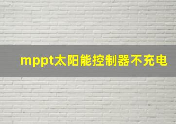 mppt太阳能控制器不充电