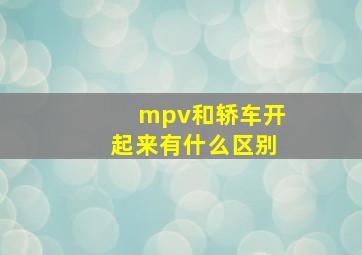 mpv和轿车开起来有什么区别