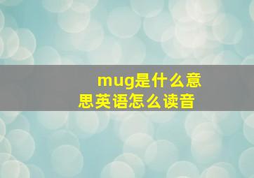 mug是什么意思英语怎么读音