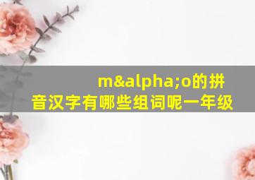 mαo的拼音汉字有哪些组词呢一年级