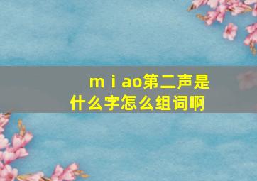 mⅰao第二声是什么字怎么组词啊