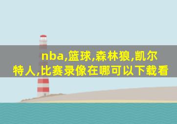 nba,篮球,森林狼,凯尔特人,比赛录像在哪可以下载看