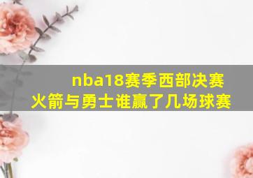 nba18赛季西部决赛火箭与勇士谁赢了几场球赛