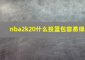 nba2k20什么投篮包容易绿