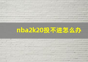 nba2k20投不进怎么办