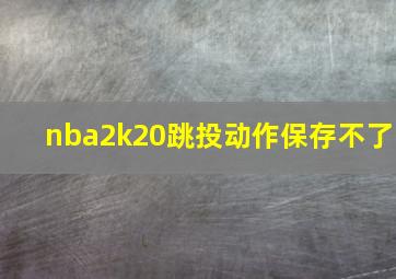 nba2k20跳投动作保存不了