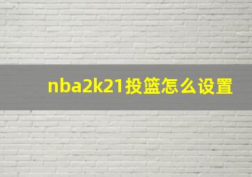 nba2k21投篮怎么设置