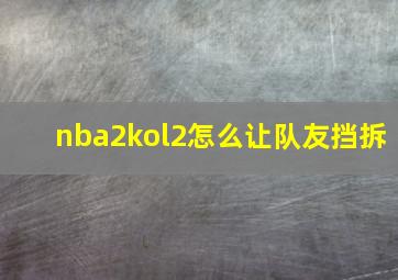 nba2kol2怎么让队友挡拆