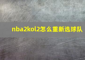 nba2kol2怎么重新选球队