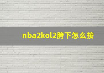 nba2kol2胯下怎么按