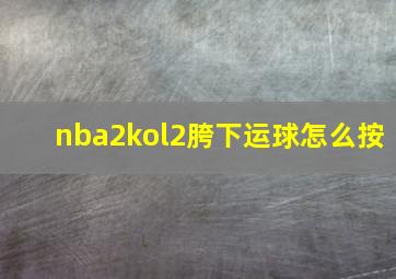 nba2kol2胯下运球怎么按