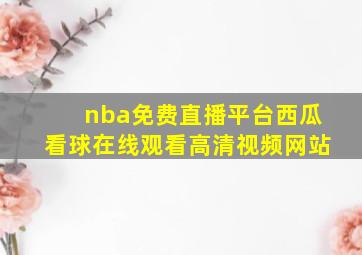 nba免费直播平台西瓜看球在线观看高清视频网站