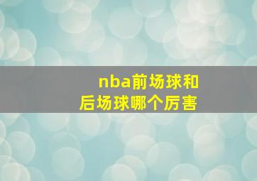 nba前场球和后场球哪个厉害