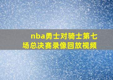 nba勇士对骑士第七场总决赛录像回放视频