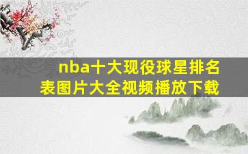 nba十大现役球星排名表图片大全视频播放下载