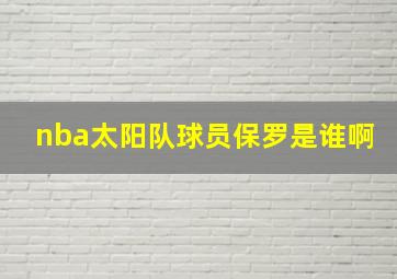 nba太阳队球员保罗是谁啊