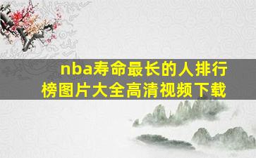 nba寿命最长的人排行榜图片大全高清视频下载