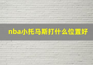 nba小托马斯打什么位置好